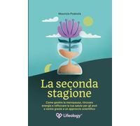 La Seconda Stagione - Come gestire la menopausa, ritrovare energia e rafforzare la tua salute per gli anni a venire grazie a un approccio scientifico