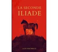 LA SECONDE ILIADE: La fin perdue de la Guerre de Troie