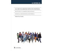 La secularización en España: Rupturas y cambios religiosos desde la sociología histórica (La historia de ...)