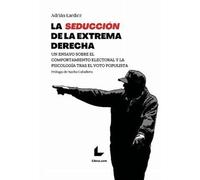 La seducción de la extrema derecha: Un ensayo sobre el comportamiento electoral y la psicología tras el voto populista (SIN COLECCION)