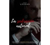 La Seducción Natural: Cómo Seducir A Mujeres Guapas Sin Recurrir A Mét