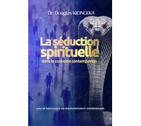 LA SEDUCTION SPIRITUELLE DANS LE CONTEXTE CONTEMPORAIN: Analyse théologique des manifestations et contremesures
