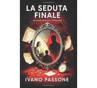 La Seduta Finale: Un thriller psicologico che cambierà il vostro modo di vedere la mente umana. Cosa succede quando il confine tra terapeuta e paziente si dissolve?