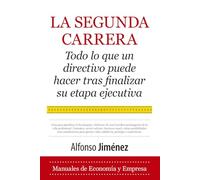 La segunda carrera; Todo lo que un directivo debe hacer tras finalizar su etapa ejecutiva (Economía y Empresa)