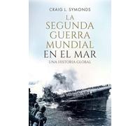 La Segunda Guerra Mundial en el mar: Una historia global (Historia del siglo XX)