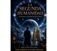 LA SEGUNDA HUMANIDAD: El secreto a cien años luz de la tierra
