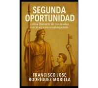 LA SEGUNDA OPORTUNIDAD: CÓMO LIBERARTE DE TUS DEUDAS CON LA LEY CONCURSAL ESPAÑOLA