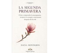 La Segunda Primavera: Cómo comprender la menopausia, recuperar tu energía y reinventarte después de los 40