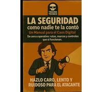 La Seguridad como nadie te la contó: Un Manual para el Caos Digital
