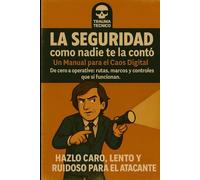 La Seguridad como nadie te la contó: Un Manual para el Caos Digital