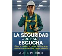 La seguridad que nadie escucha: Cómo el cerebro, la cultura y el liderazgo cambian la prevención de riesgos laborales