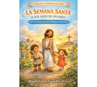 La Semana Santa a los Ojos de un Niño: Historia de Jesús, Vía Crucis y resurrección para niños (Caminando con Jesús)