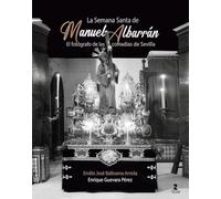 La Semana Santa de Manuel Albarrán: El fotógrafo de las cofradías de Sevilla (1909-1954)