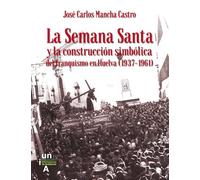 La Semana Santa y la construcción simbólica del franquismo en Huelva (1937-1961) (Premio de Estudios Onubenses): 7