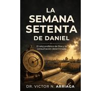 LA SEMANA SETENTA DE DANIEL: El reloj profético de Dios y la consumación determinada