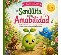 La Semillita de la Amabilidad: Una historia sobre cómo los pequeños actos pueden hacer crecer grandes corazones.