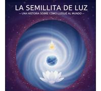 La semillita de luz: Una historia sobre cómo llegué al mundo