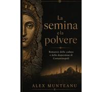 La semina e la polvere: Romanzo della caduta e della dispersione di Costantinopoli