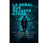 La Señal Que Dejaste Atrás: Amenazas, Vulnerabilidades y Contramedidas en un Mundo Sobreexpuesto