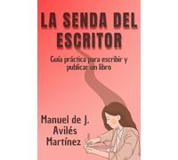 LA SENDA DEL ESCRITOR: Guía práctica para escribir y publicar un libro
