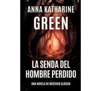 La Senda del Hombre Perdido: Un Misterio de Amelia Butterworth: La "abuela" de Miss Marple y un enigma de la Edad de Oro del crimen (Amelia Butterworth: La Primera Mujer Detective)