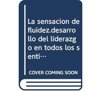 La sensacion de fluidez.desarrollo del liderazgo en todos los sentidos