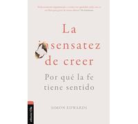 La sensatez de creer. Por qué la fe tiene sentido