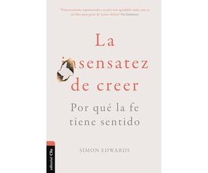 La sensatez de creer. Por qué la fe tiene sentido