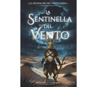 La Sentinella del Vento (Le Cronache del Vento Nero - Vol. I): Crescere significa tradire. Un dark fantasy spietato di sopravvivenza: il vero nemico non sarà il deserto, ma il branco.