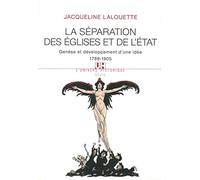 La Séparation des Eglises et de l'Etat. Genèse et développement d'une idée (1789-1905) (L'Univers historique)