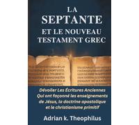 LA SEPTANTE ET LE NOUVEAU TESTAMENT GREC: Dévoiler Les Écritures Anciennes Qui ont façonné les enseignements de Jésus, la doctrine apostolique et le christianisme primitif