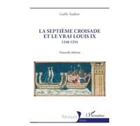 La Septième croisade et le vrai Louis IX: 1248-1254 (Historiques)