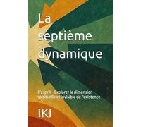 La septième dynamique: L'esprit - Explorer la dimension spirituelle et invisible de l'existence (Les 8 dynamiques de l'existence)