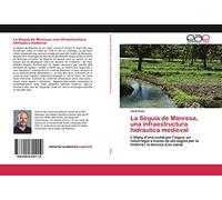 La Sèquia de Manresa, una infraestructura hidràulica medieval: L'afany d'una ciutat per l'aigua, un recorregut a través de set segles per la història i la tècnica d'un canal