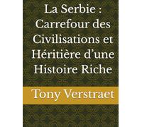 La Serbie : Carrefour des Civilisations et Héritière d’une Histoire Riche (Voyage dans le monde)