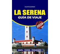 LA SERENA GUÍA DE VIAJE 2026: Explora el norte de Chile: Principales atracciones, aventuras al aire libre, lugares para observar las estrellas e itinerarios esenciales para un viaje costero sin estrés