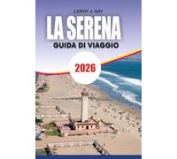 LA SERENA Guida di viaggio 2026: Guida alle vacanze alle spiagge, avventure nella Valle dell'Elqui, gemme nascoste e pianificazione di viaggi senza stress