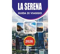 LA SERENA Guida di viaggio 2026: Pianificatore Completo di Vacanze con Attrazioni Principali, Gemme Nascoste, Guida al Cibo e Semplici Consigli di Viaggio per Viaggi Senza Stress