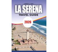 LA SERENA Travel Guide 2026: Vacation Guide to Beaches, Elqui Valley Adventures, Hidden Gems, and Stress Free Travel Planning