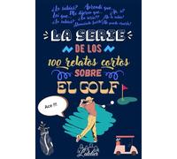 La serie de los 100 relatos cortos sobre EL GOLF (La serie des los 100 relatos cortos)