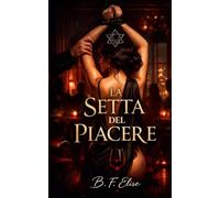 LA SETTA DEL PIACERE: A Dark Romance of power, submission, and forbidden desire where pleasure becomes control and surrender means losing everything. ... Pericolosa ed Erotismo Psicologico Intenso)