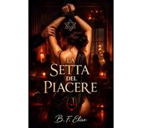 LA SETTA DEL PIACERE: A Dark Romance of power, submission, and forbidden desire where pleasure becomes control and surrender means losing everything. ... Pericolosa ed Erotismo Psicologico Intenso)