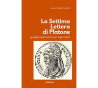 La Settima Lettera di Platone: spiegata argomento per argomento (Paradoxa Filosofia)