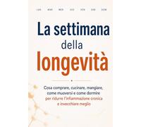 La settimana della Longevità: Cosa comprare, cucinare, mangiare,come muoversi e come dormire per ridurre l’infiammazione cronica e invecchiare meglio
