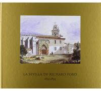 La Sevilla de Richard Ford, 1830-1833: Centro Cultural El Monte, Sala Villasis, Sevilla, Enero-Marzo 2007