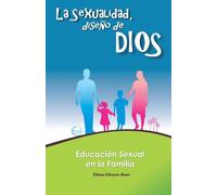 LA SEXUALIDAD, DISEÑO DE DIOS: EDUCACIÓN SEXUAL EN LA FAMILIA