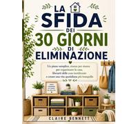 La Sfida dei 30 Giorni di Eliminazione: Un piano semplice stanza per stanza per organizzare la casa, liberarti delle cose inutilizzate e creare una vita quotidiana più tranquilla