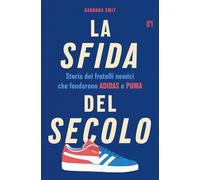 La sfida del secolo. Storia dei fratelli nemici che fondarono Adidas e Puma