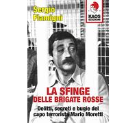 La sfinge delle Brigate Rosse. Delitti, segreti e bugie del capo terrorista Mario Moretti. Nuova ediz. (Libertaria)
