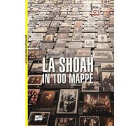 La Shoah in 100 mappe. Lo sterminio degli ebrei d'Europa, 1939-1945 (Biblioteca Universale di Storia)